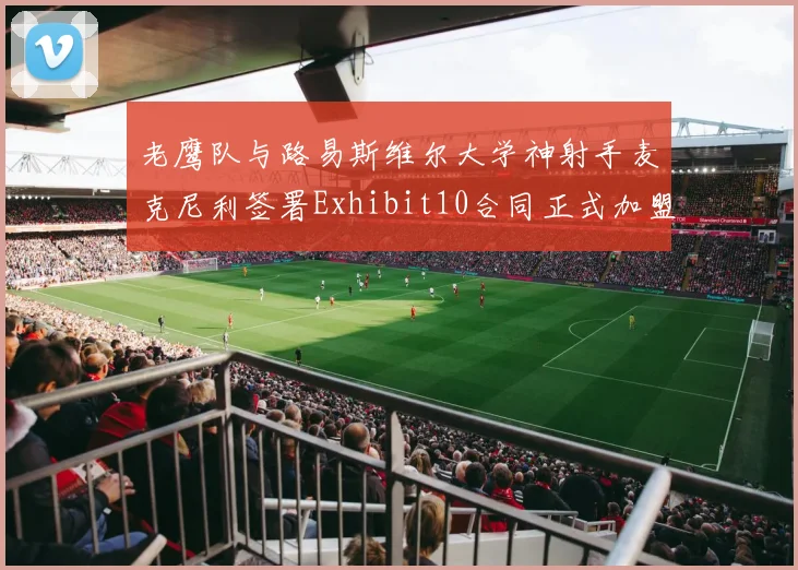老鹰队与路易斯维尔大学神射手麦克尼利签署Exhibit10合同正式加盟